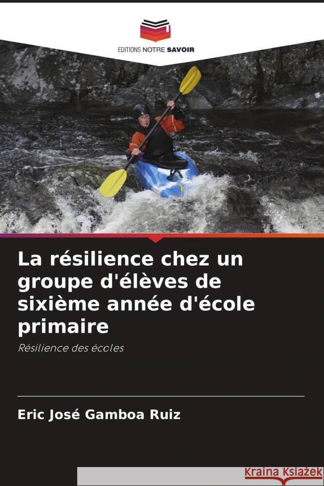 La r?silience chez un groupe d'?l?ves de sixi?me ann?e d'?cole primaire Eric Jose Gambo 9786208078140 Editions Notre Savoir