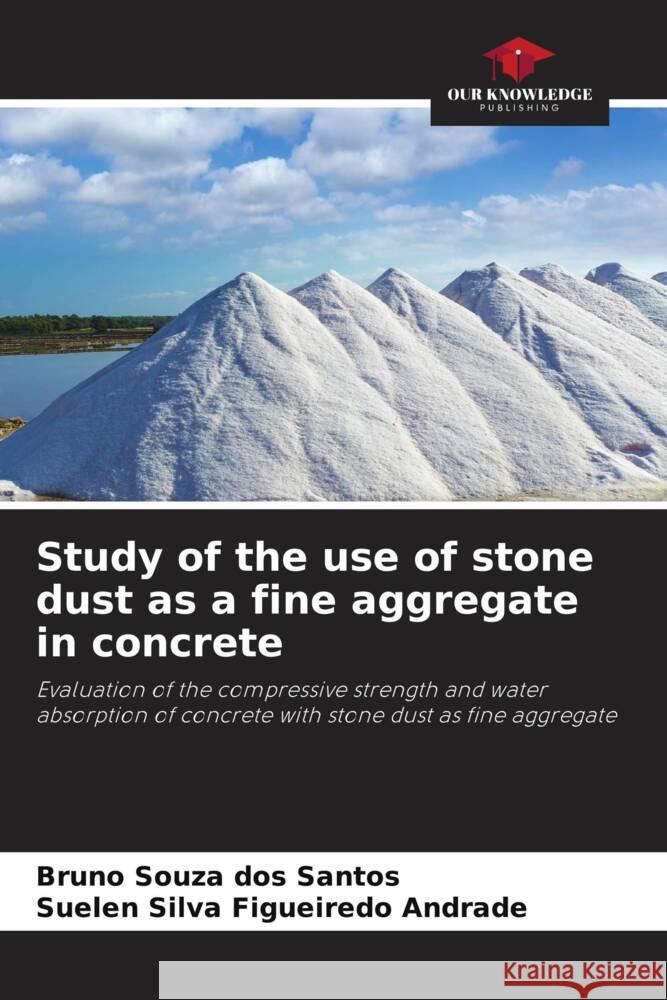 Study of the use of stone dust as a fine aggregate in concrete Bruno Souza Do Suelen Silva Figueired 9786208078300 Our Knowledge Publishing