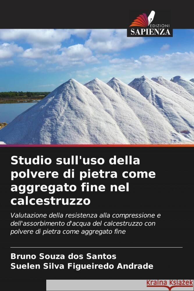 Studio sull'uso della polvere di pietra come aggregato fine nel calcestruzzo Bruno Souza Do Suelen Silva Figueired 9786208078331 Edizioni Sapienza