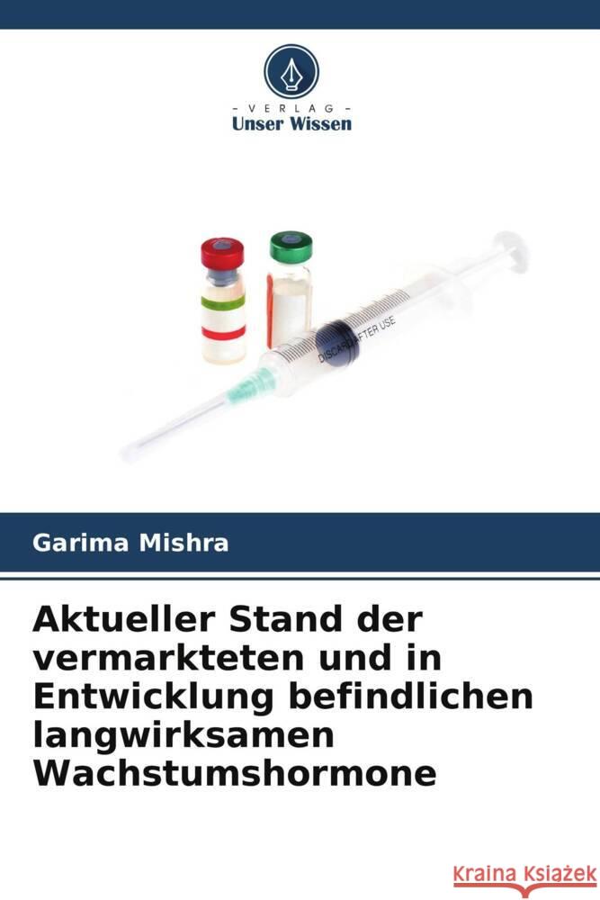 Aktueller Stand der vermarkteten und in Entwicklung befindlichen langwirksamen Wachstumshormone Garima Mishra 9786208079499