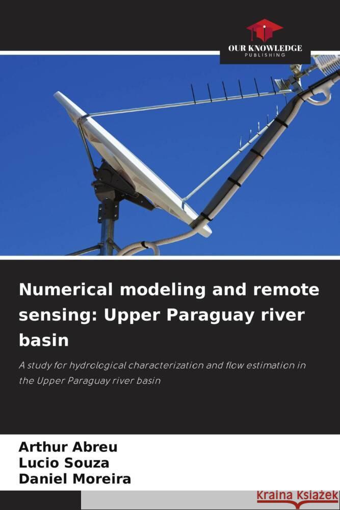 Numerical modeling and remote sensing: Upper Paraguay river basin Arthur Abreu Lucio Souza Daniel Moreira 9786208080471