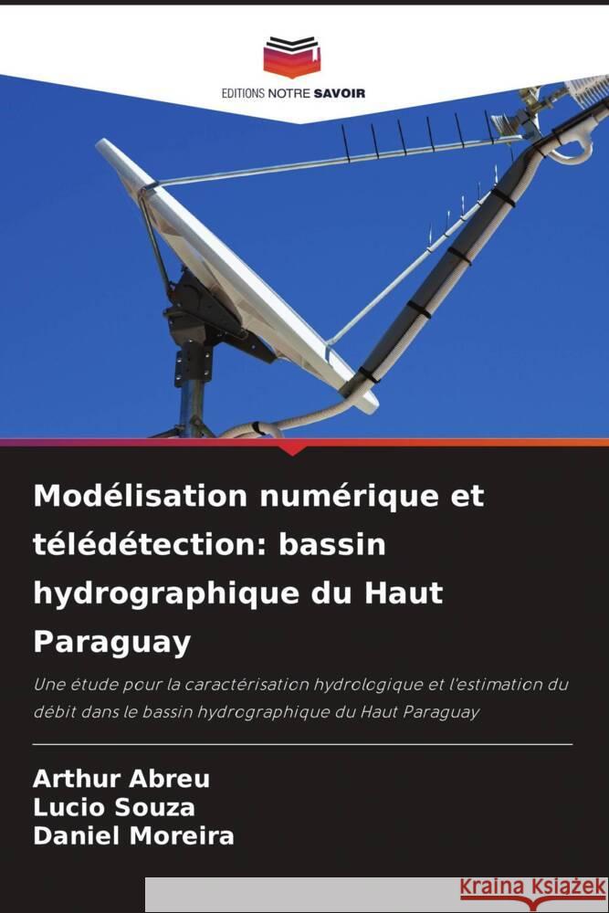 Mod?lisation num?rique et t?l?d?tection: bassin hydrographique du Haut Paraguay Arthur Abreu Lucio Souza Daniel Moreira 9786208080495