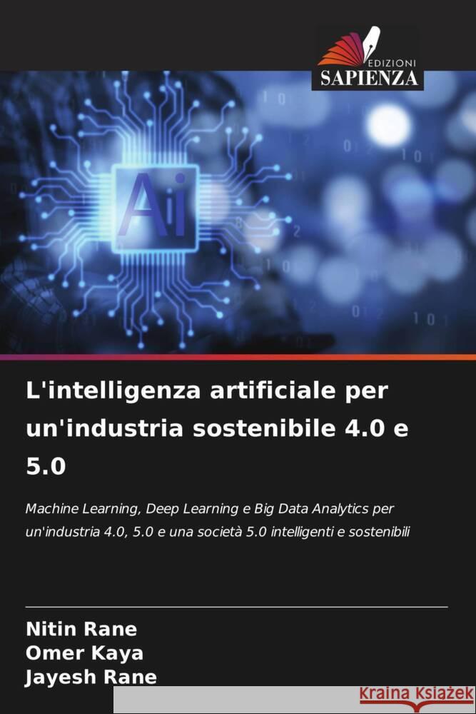 L'intelligenza artificiale per un'industria sostenibile 4.0 e 5.0 Nitin Rane Omer Kaya Jayesh Rane 9786208080563 Edizioni Sapienza