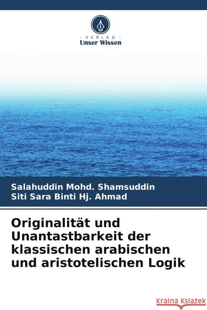 Originalit?t und Unantastbarkeit der klassischen arabischen und aristotelischen Logik Salahuddin Mohd Shamsuddin Siti Sara Bint 9786208080754 Verlag Unser Wissen