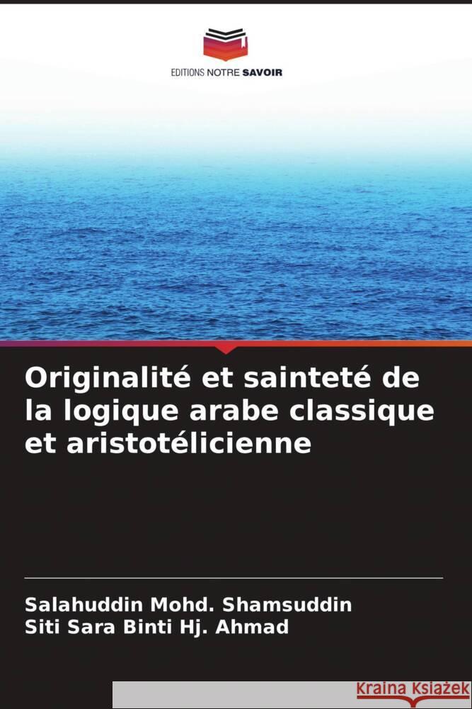 Originalit? et saintet? de la logique arabe classique et aristot?licienne Salahuddin Mohd Shamsuddin Siti Sara Bint 9786208080778 Editions Notre Savoir