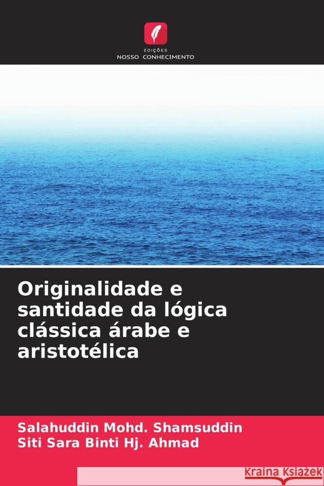 Originalidade e santidade da l?gica cl?ssica ?rabe e aristot?lica Salahuddin Mohd Shamsuddin Siti Sara Bint 9786208080808 Edicoes Nosso Conhecimento