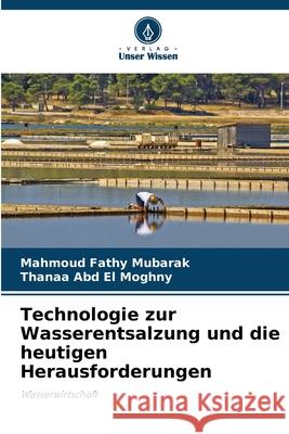 Technologie zur Wasserentsalzung und die heutigen Herausforderungen Fathy Mubarak, Mahmoud, Abd El Moghny, Thanaa 9786208081065
