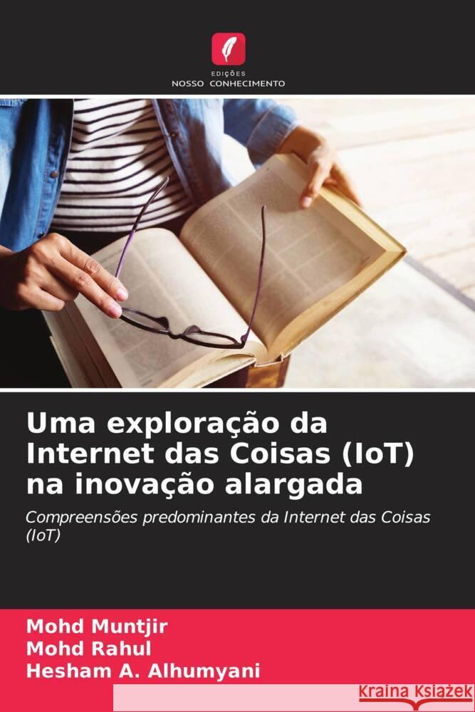 Uma explora??o da Internet das Coisas (IoT) na inova??o alargada Mohd Muntjir Mohd Rahul Hesham A 9786208081140