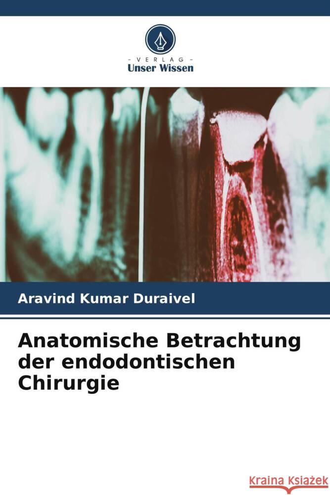 Anatomische Betrachtung der endodontischen Chirurgie Duraivel, Aravind Kumar 9786208081195