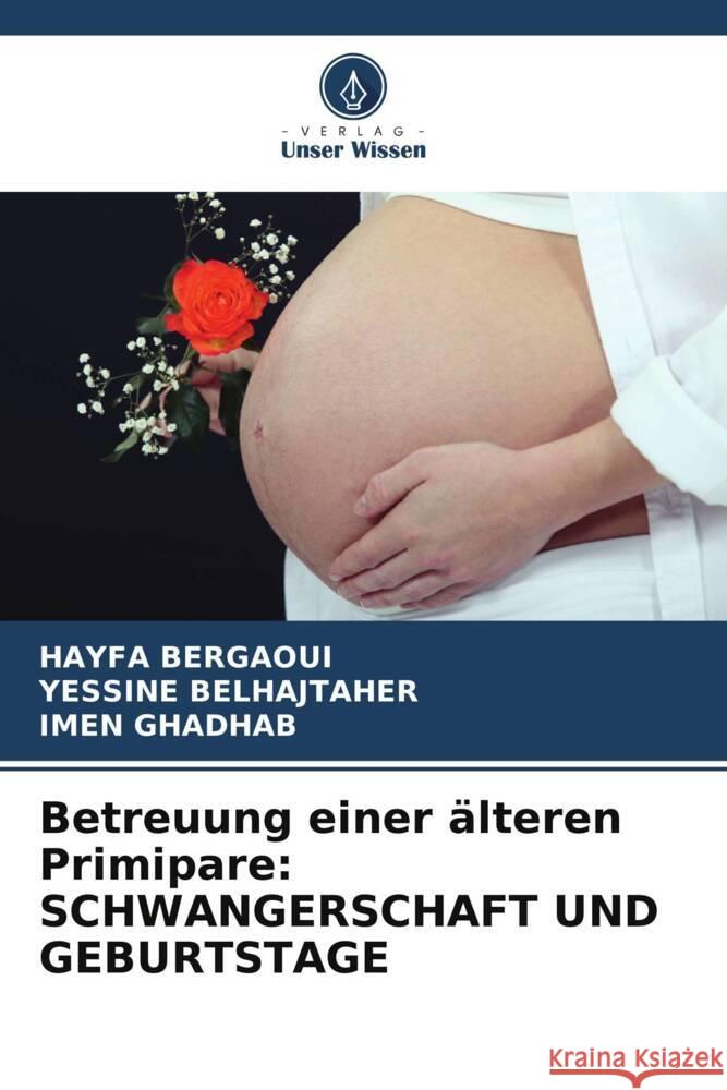 Betreuung einer älteren Primipare: SCHWANGERSCHAFT UND GEBURTSTAGE Bergaoui, HAYFA, BELHAJTAHER, YESSINE, GHADHAB, IMEN 9786208081607