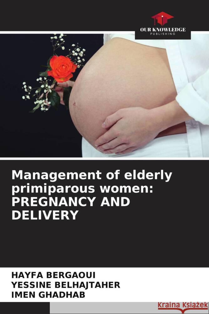 Management of elderly primiparous women: PREGNANCY AND DELIVERY Bergaoui, HAYFA, BELHAJTAHER, YESSINE, GHADHAB, IMEN 9786208081614 Our Knowledge Publishing