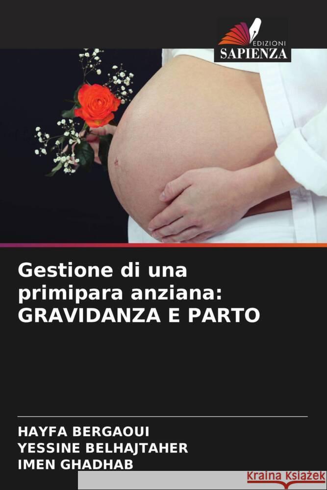 Gestione di una primipara anziana: GRAVIDANZA E PARTO Bergaoui, HAYFA, BELHAJTAHER, YESSINE, GHADHAB, IMEN 9786208081638 Edizioni Sapienza