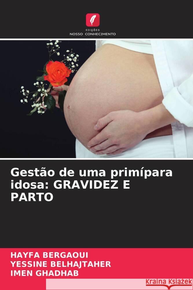 Gestão de uma primípara idosa: GRAVIDEZ E PARTO Bergaoui, HAYFA, BELHAJTAHER, YESSINE, GHADHAB, IMEN 9786208081645