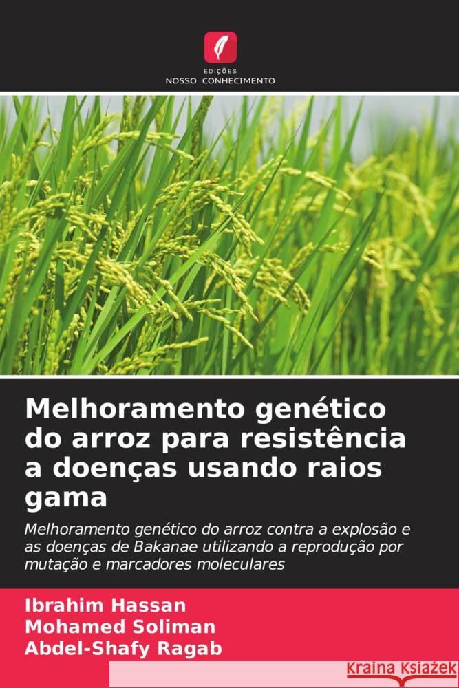 Melhoramento genético do arroz para resistência a doenças usando raios gama Hassan, Ibrahim, Soliman, Mohamed, Ragab, Abdel-Shafy 9786208081768