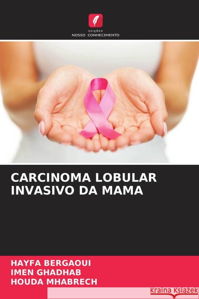 CARCINOMA LOBULAR INVASIVO DA MAMA Bergaoui, HAYFA, GHADHAB, IMEN, MHABRECH, HOUDA 9786208081935 Edições Nosso Conhecimento