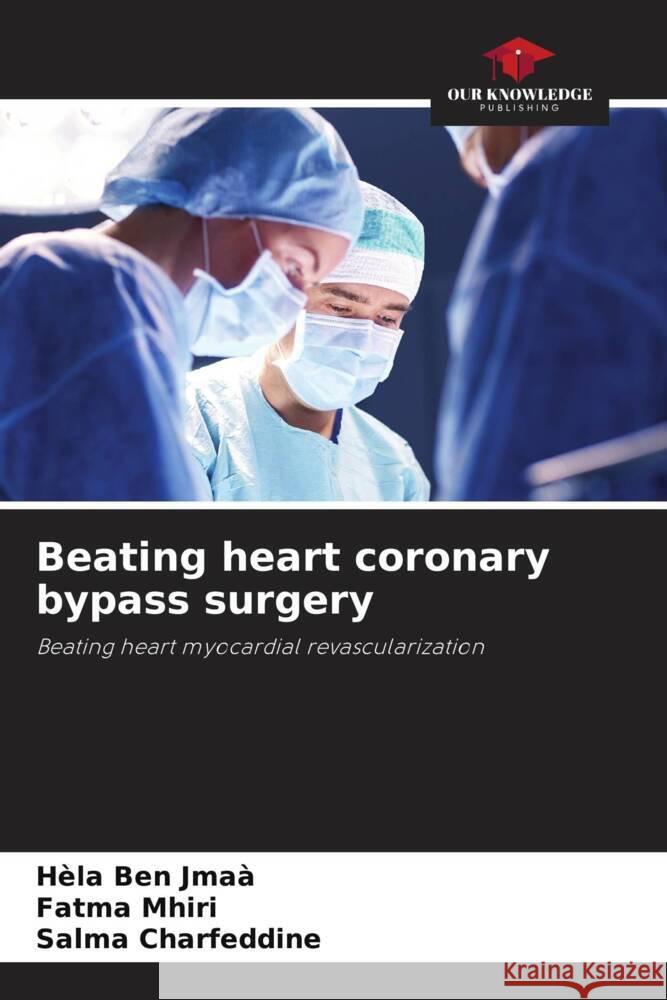 Beating heart coronary bypass surgery Ben Jmaà, Hèla, Mhiri, Fatma, Charfeddine, Salma 9786208082062 Our Knowledge Publishing