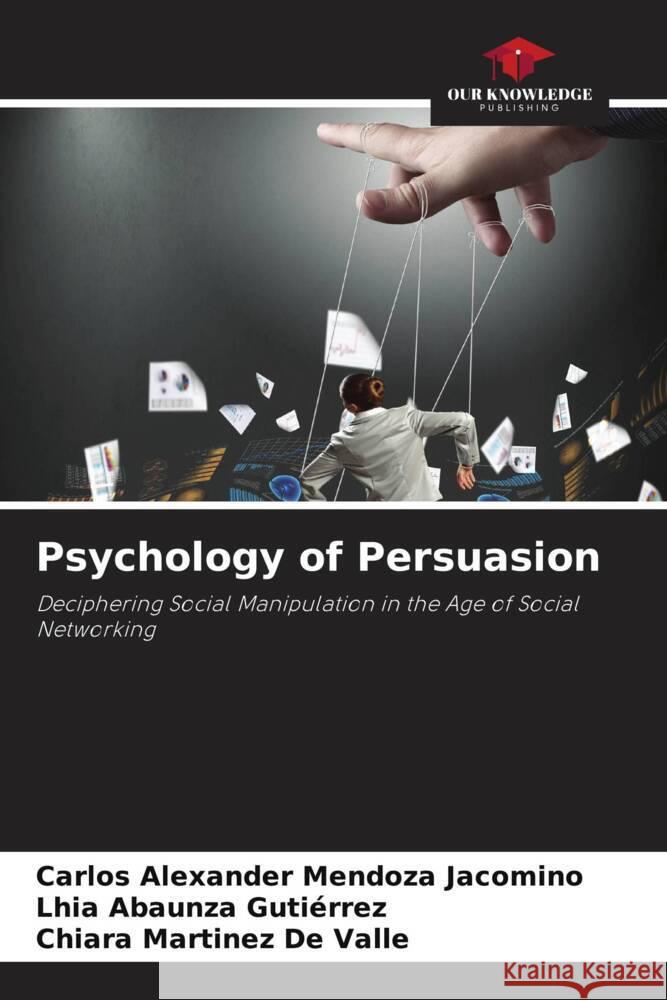 Psychology of Persuasion Mendoza Jacomino, Carlos Alexander, Abaunza Gutiérrez, Lhia, Martinez De Valle, Chiara 9786208082123 Our Knowledge Publishing