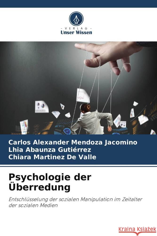 Psychologie der Überredung Mendoza Jacomino, Carlos Alexander, Abaunza Gutiérrez, Lhia, Martinez De Valle, Chiara 9786208082147 Verlag Unser Wissen