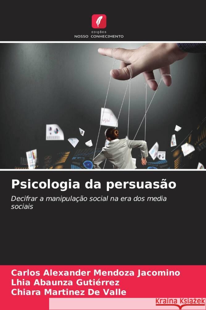 Psicologia da persuasão Mendoza Jacomino, Carlos Alexander, Abaunza Gutiérrez, Lhia, Martinez De Valle, Chiara 9786208082185