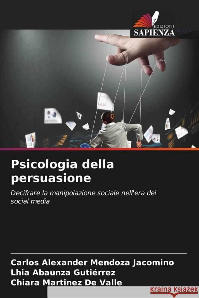 Psicologia della persuasione Mendoza Jacomino, Carlos Alexander, Abaunza Gutiérrez, Lhia, Martinez De Valle, Chiara 9786208082239 Edizioni Sapienza