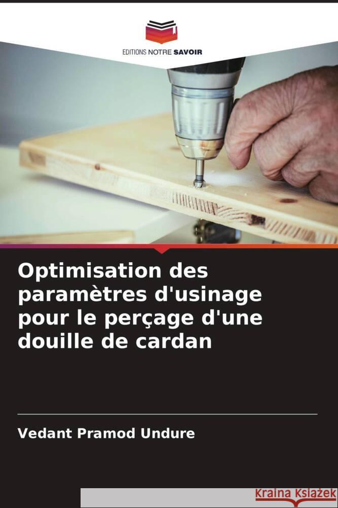 Optimisation des paramètres d'usinage pour le perçage d'une douille de cardan Undure, Vedant Pramod 9786208082468