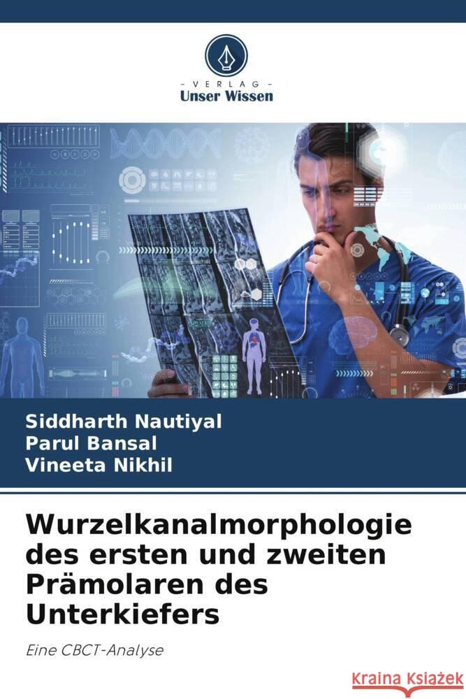 Wurzelkanalmorphologie des ersten und zweiten Prämolaren des Unterkiefers Nautiyal, Siddharth, Bansal, Parul, Nikhil, Vineeta 9786208082802