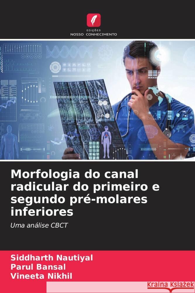 Morfologia do canal radicular do primeiro e segundo pré-molares inferiores Nautiyal, Siddharth, Bansal, Parul, Nikhil, Vineeta 9786208082833