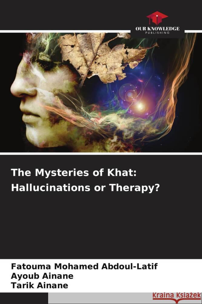 The Mysteries of Khat: Hallucinations or Therapy? Mohamed Abdoul-Latif, Fatouma, AINANE, Ayoub, Ainane, Tarik 9786208083533