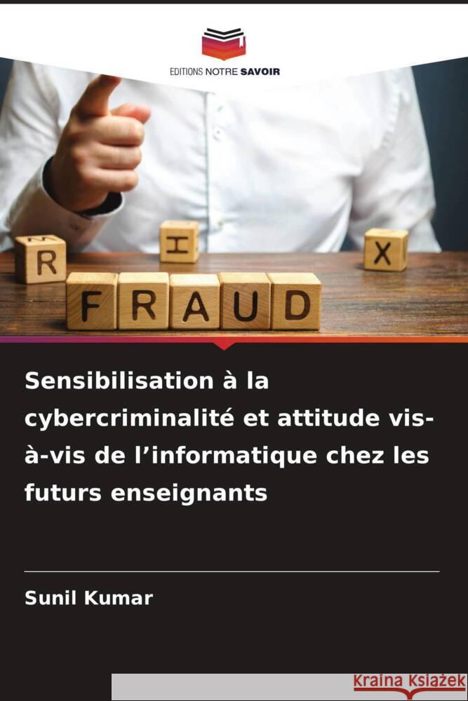 Sensibilisation à la cybercriminalité et attitude vis-à-vis de l'informatique chez les futurs enseignants Kumar, Sunil 9786208083601