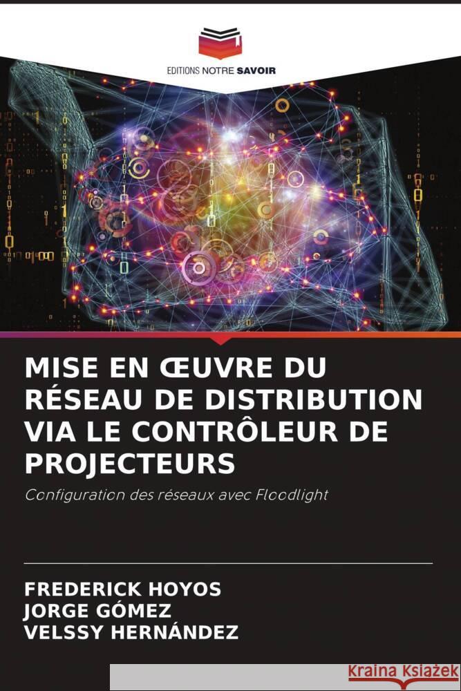 MISE EN  UVRE DU RÉSEAU DE DISTRIBUTION VIA LE CONTRÔLEUR DE PROJECTEURS HOYOS, FREDERICK, Gómez, Jorge, Hernández, Velssy 9786208084172