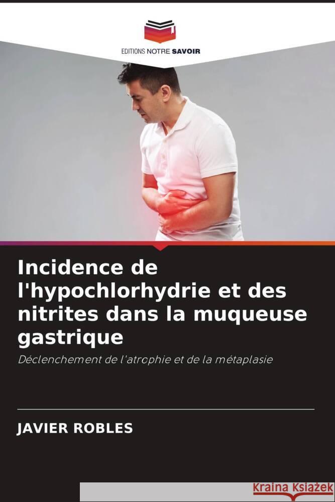 Incidence de l'hypochlorhydrie et des nitrites dans la muqueuse gastrique ROBLES, JAVIER 9786208084448 Editions Notre Savoir