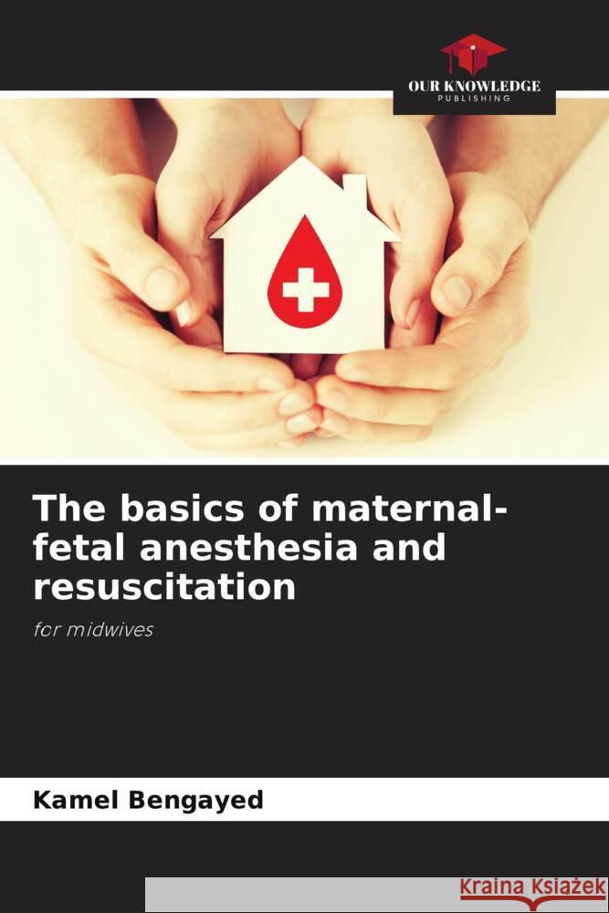 The basics of maternal-fetal anesthesia and resuscitation Bengayed, Kamel 9786208085407