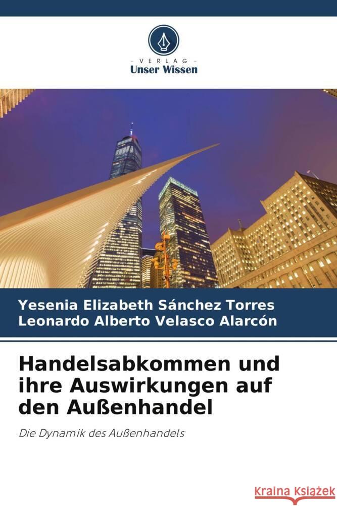 Handelsabkommen und ihre Auswirkungen auf den Außenhandel Sánchez Torres, Yesenia Elizabeth, Velasco Alarcón, Leonardo Alberto 9786208085636