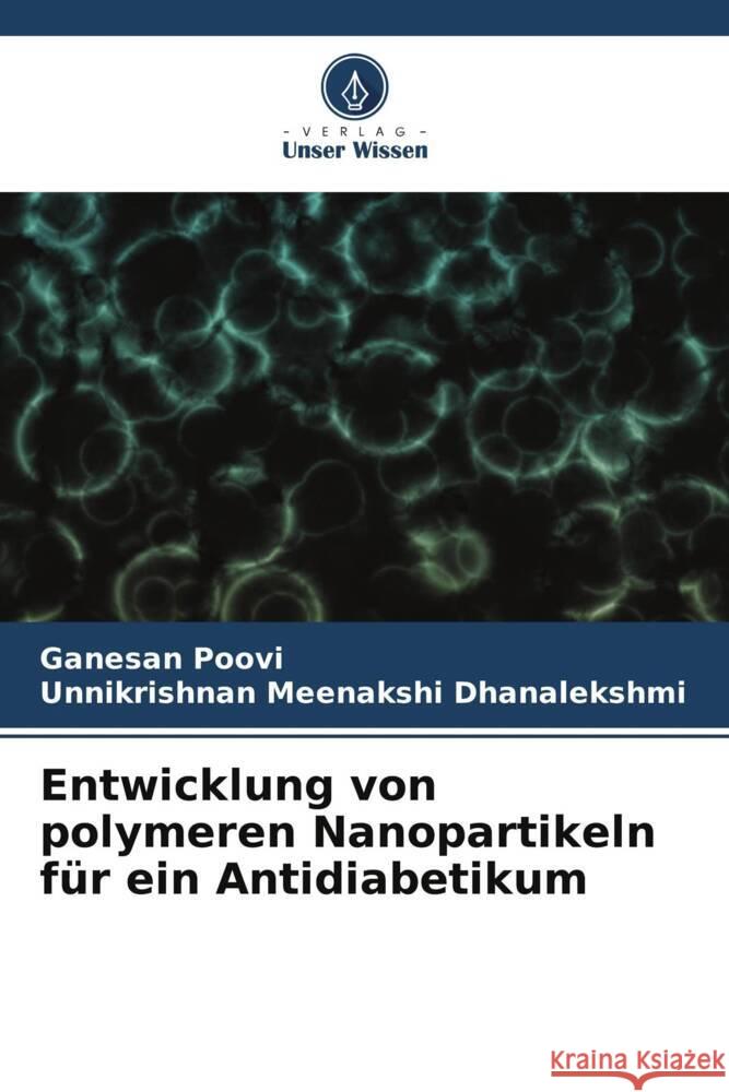 Entwicklung von polymeren Nanopartikeln für ein Antidiabetikum Poovi, Ganesan, Dhanalekshmi, Unnikrishnan Meenakshi 9786208086404