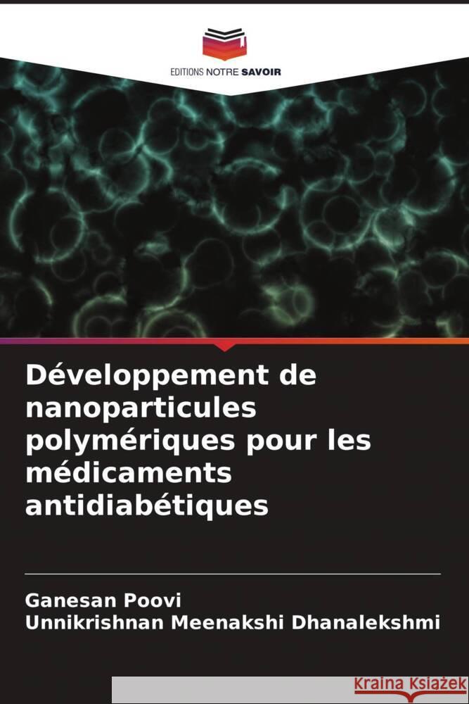 Développement de nanoparticules polymériques pour les médicaments antidiabétiques Poovi, Ganesan, Dhanalekshmi, Unnikrishnan Meenakshi 9786208086428