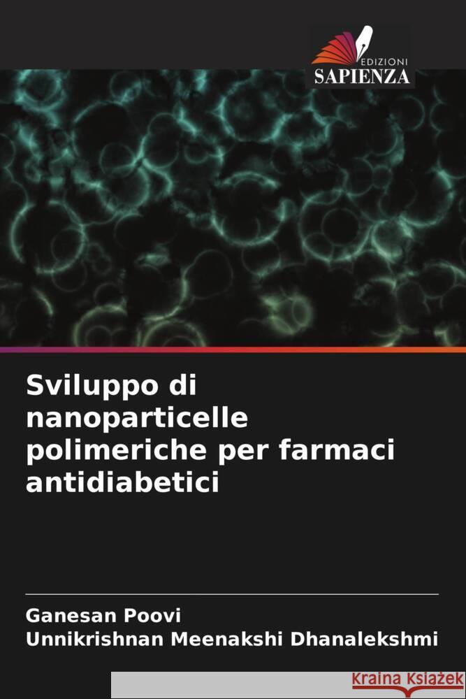 Sviluppo di nanoparticelle polimeriche per farmaci antidiabetici Poovi, Ganesan, Dhanalekshmi, Unnikrishnan Meenakshi 9786208086435