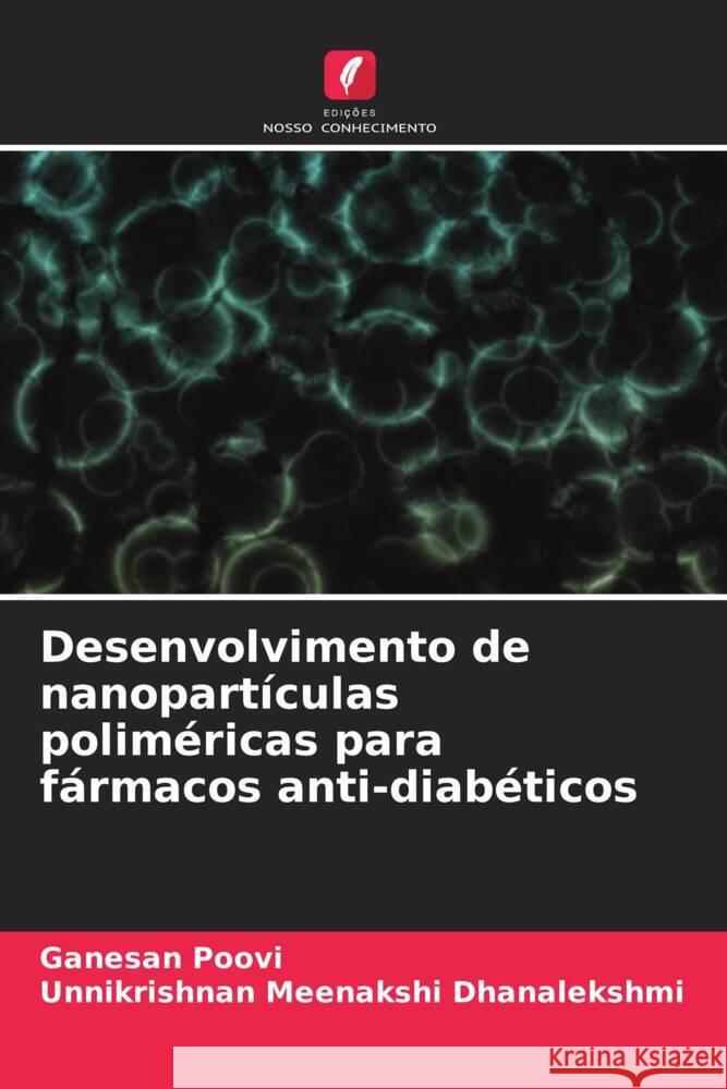 Desenvolvimento de nanopartículas poliméricas para fármacos anti-diabéticos Poovi, Ganesan, Dhanalekshmi, Unnikrishnan Meenakshi 9786208086442