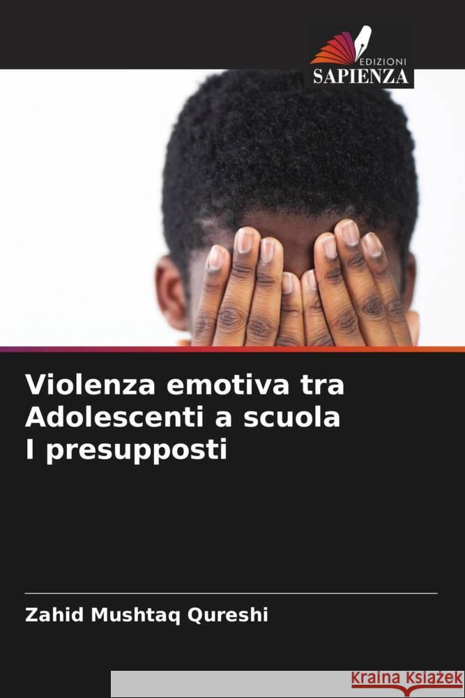 Violenza emotiva tra Adolescenti a scuola I presupposti Mushtaq Qureshi, Zahid 9786208087036 Edizioni Sapienza