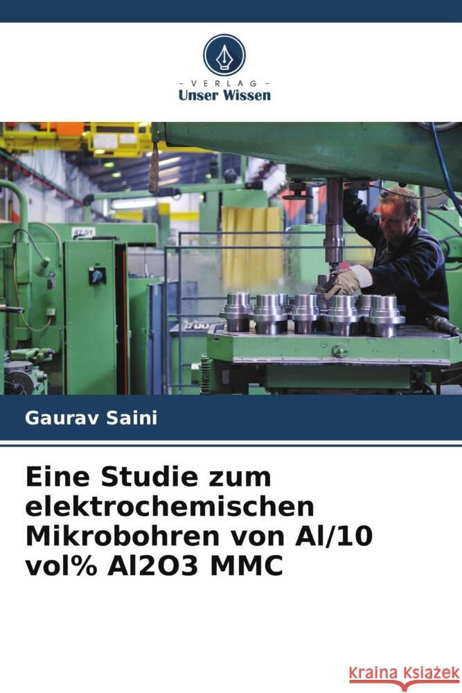 Eine Studie zum elektrochemischen Mikrobohren von Al/10 vol% Al2O3 MMC Saini, Gaurav 9786208087609