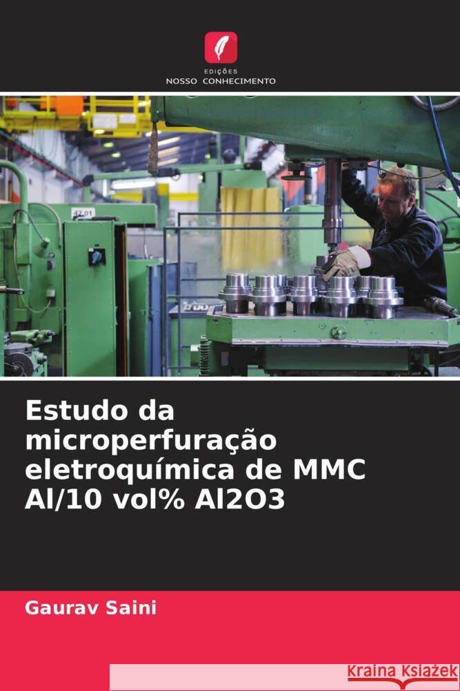 Estudo da microperfuração eletroquímica de MMC Al/10 vol% Al2O3 Saini, Gaurav 9786208087647 Edições Nosso Conhecimento