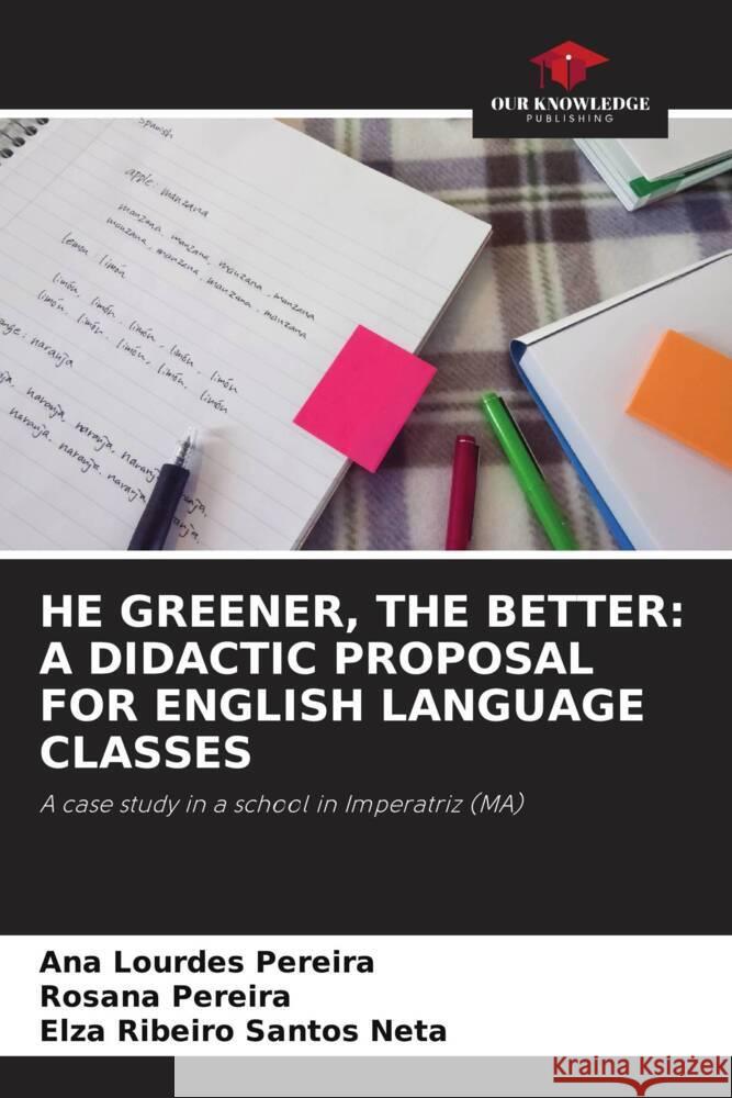 HE GREENER, THE BETTER: A DIDACTIC PROPOSAL FOR ENGLISH LANGUAGE CLASSES Pereira, Ana Lourdes, Pereira, Rosana, Santos Neta, Elza Ribeiro 9786208088088