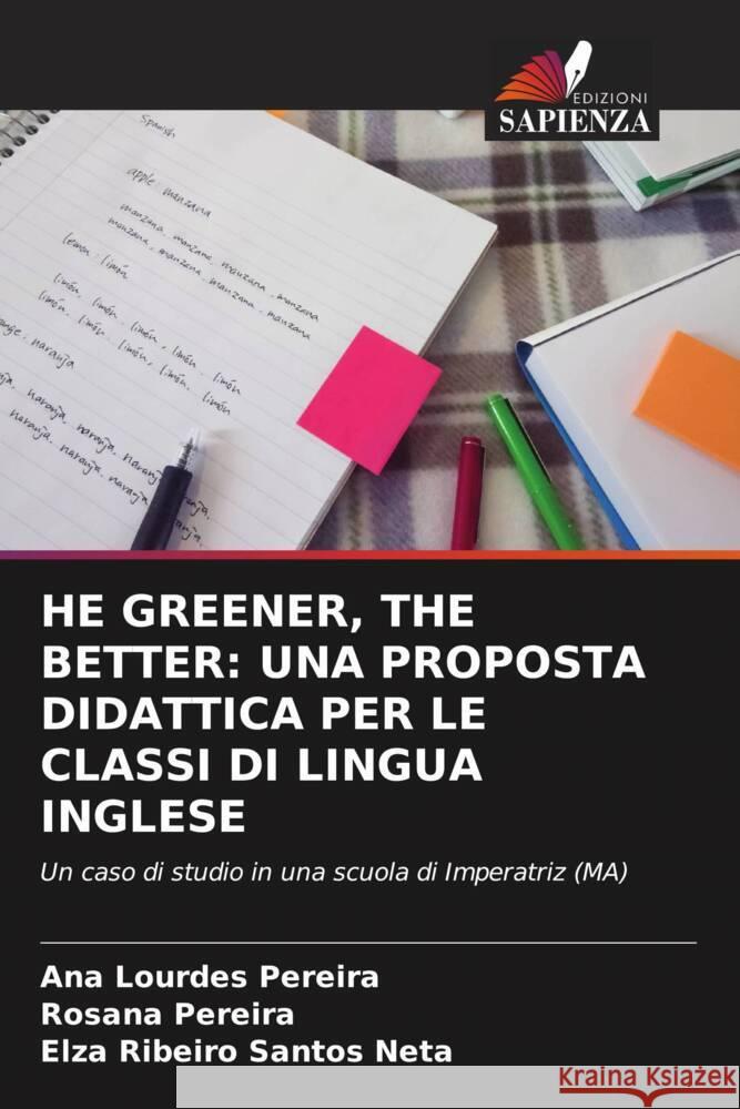 HE GREENER, THE BETTER: UNA PROPOSTA DIDATTICA PER LE CLASSI DI LINGUA INGLESE Pereira, Ana Lourdes, Pereira, Rosana, Santos Neta, Elza Ribeiro 9786208088118