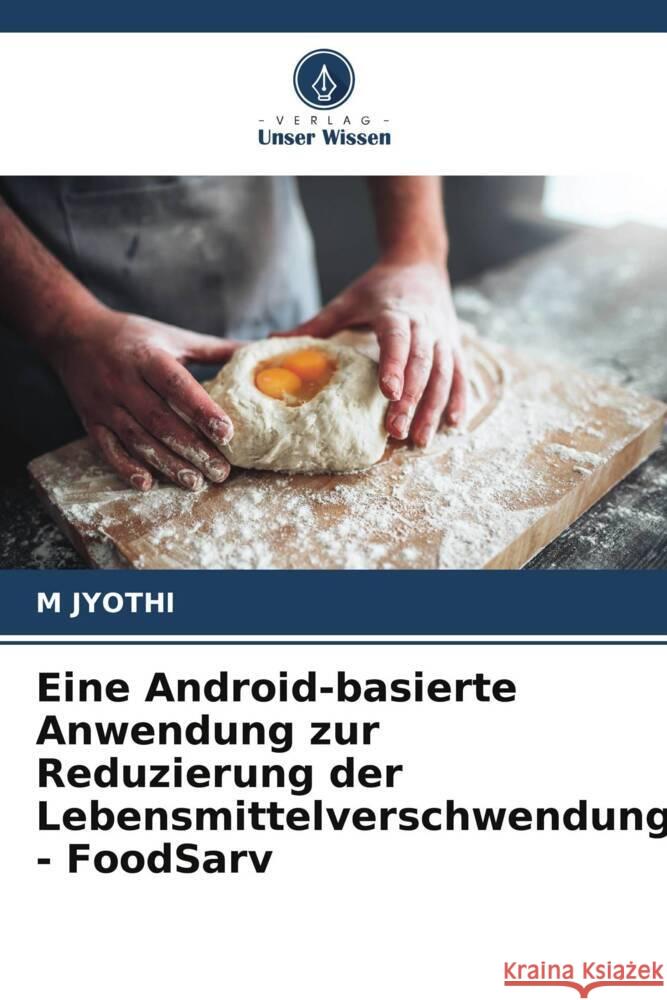 Eine Android-basierte Anwendung zur Reduzierung der Lebensmittelverschwendung - FoodSarv JYOTHI, M 9786208088255