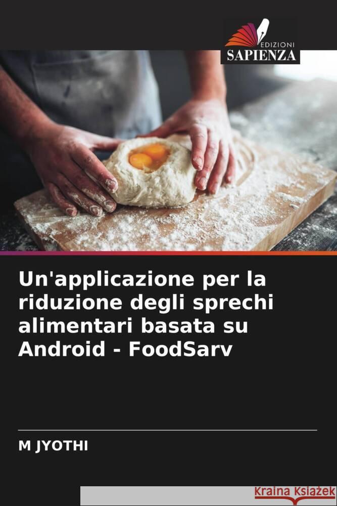 Un'applicazione per la riduzione degli sprechi alimentari basata su Android - FoodSarv JYOTHI, M 9786208088286