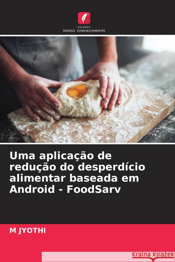 Uma aplicação de redução do desperdício alimentar baseada em Android - FoodSarv JYOTHI, M 9786208088293