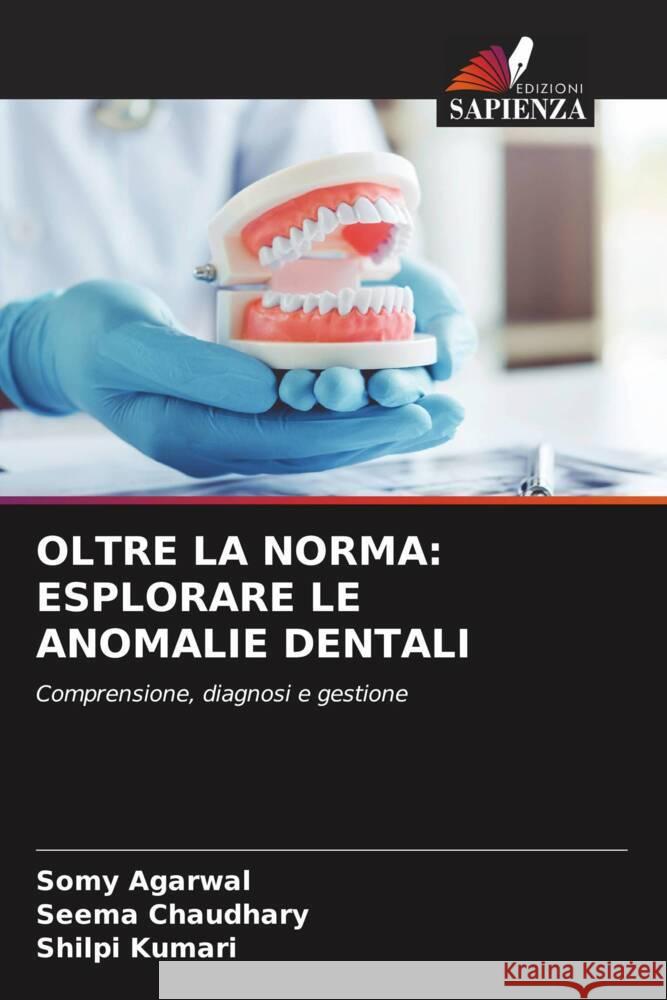 OLTRE LA NORMA: ESPLORARE LE ANOMALIE DENTALI Agarwal, Somy, Chaudhary, Seema, Kumari, Shilpi 9786208088521