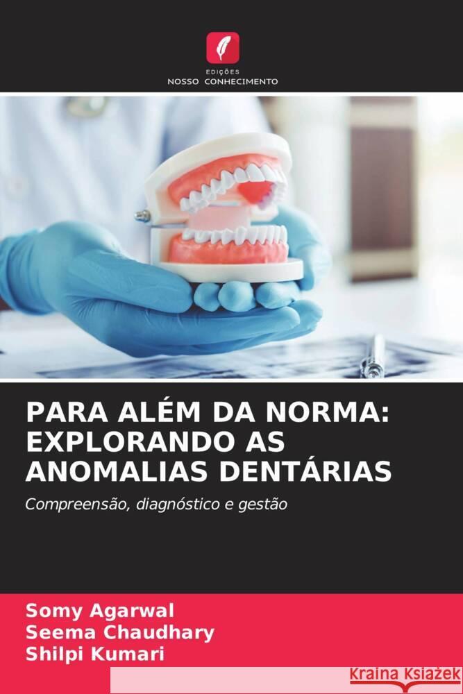 PARA ALÉM DA NORMA: EXPLORANDO AS ANOMALIAS DENTÁRIAS Agarwal, Somy, Chaudhary, Seema, Kumari, Shilpi 9786208088538