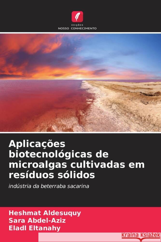 Aplicações biotecnológicas de microalgas cultivadas em resíduos sólidos Aldesuquy, Heshmat, Abdel-Aziz, Sara, Eltanahy, Eladl 9786208088781