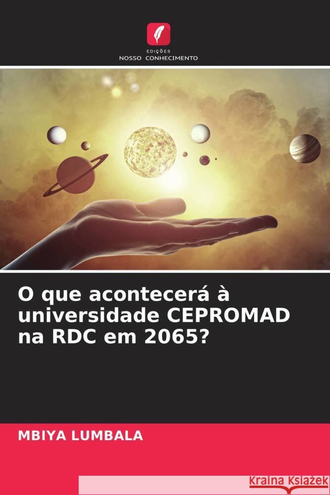 O que acontecerá à universidade CEPROMAD na RDC em 2065? LUMBALA, MBIYA 9786208088972 Edições Nosso Conhecimento