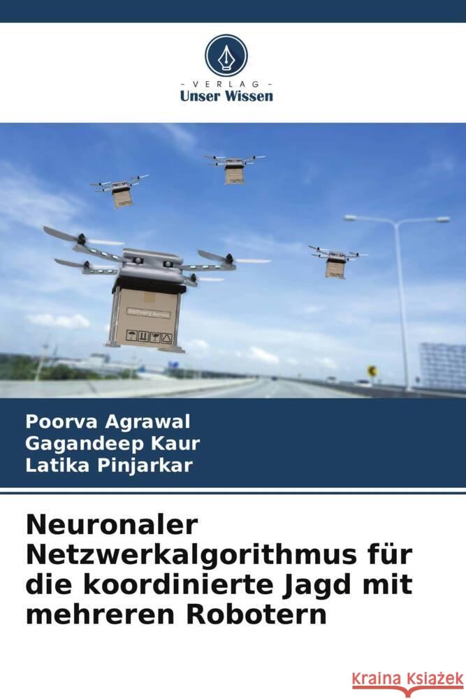 Neuronaler Netzwerkalgorithmus für die koordinierte Jagd mit mehreren Robotern Agrawal, Poorva, Kaur, Gagandeep, Pinjarkar, Latika 9786208089405